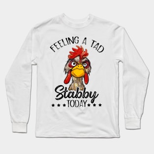 Feeling A Tad Stabby Today Chicken Funny Chicken Lover Shirt Long Sleeve T-Shirt